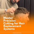 Master Precision Cutting for Hair Replacement Systems
